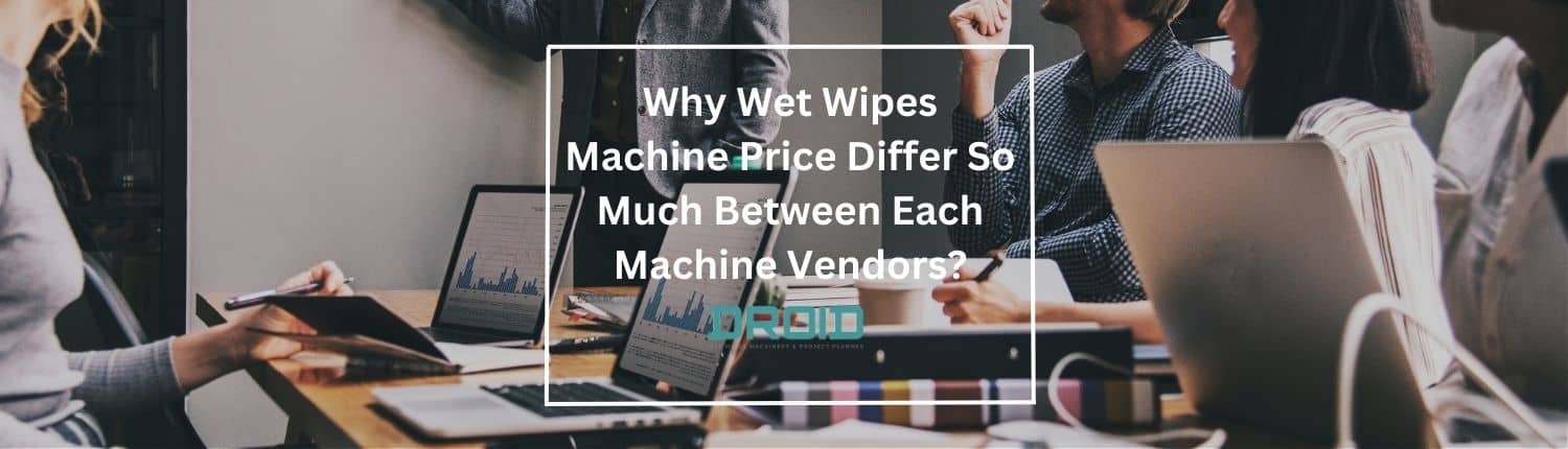 Why Wet Wipes Machine Price Differ So Much Between Each Machine Vendors?