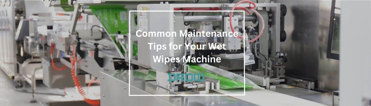 Common Maintenance Tips for Your Wet Wipes Machine