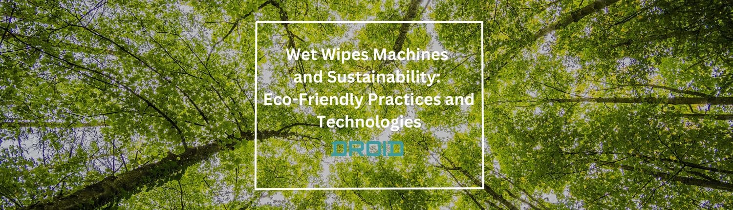 Wet Wipes Machines and Sustainability Eco Friendly Practices and Technologies - Wet Wipes Machines and Sustainability: Eco-Friendly Practices and Technologies