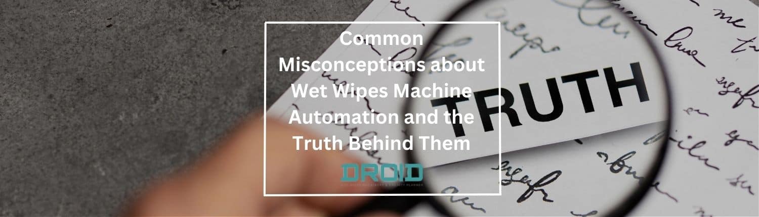 Common Misconceptions about Wet Wipes Machine Automation and the Truth Behind Them - Common Misconceptions about Wet Wipes Machine Automation and the Truth Behind Them