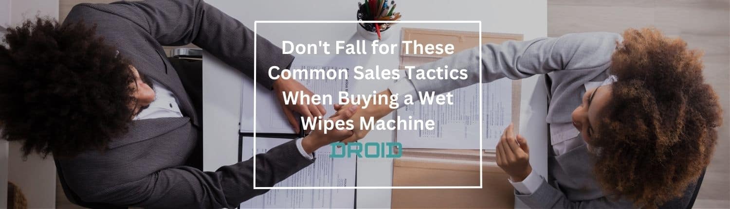 Wet Wipes Machine Buyer Guide Dont Fall for These Common Sales Tactics When Buying a Wet Wipes Machine - Wet Wipes Machine Buyer Guide