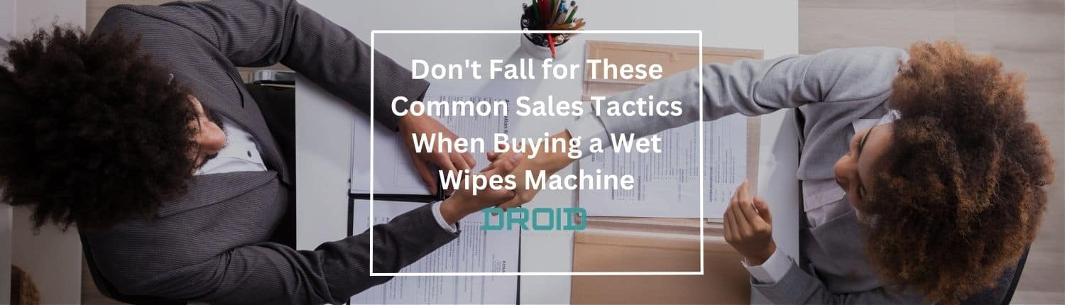 Dont Fall for These Common Sales Tactics When Buying a Wet Wipes Machine - Don't Fall for These Common Sales Tactics When Buying a Wet Wipes Machine