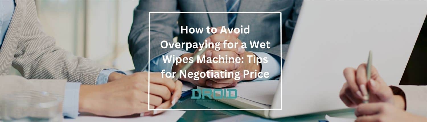 How to Avoid Overpaying for a Wet Wipes Machine Tips for Negotiating Price