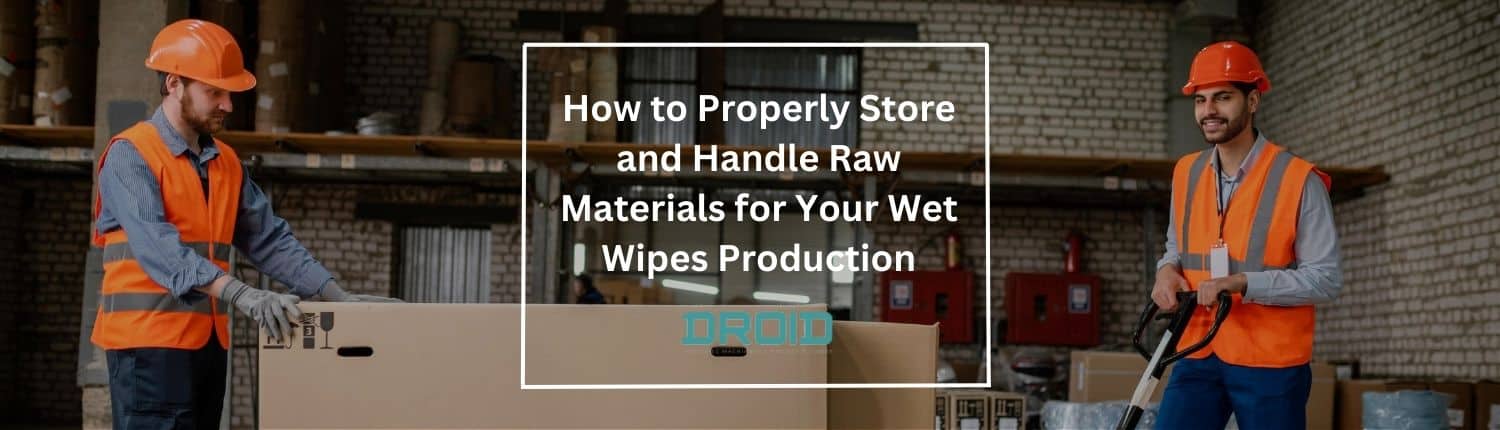 How to Properly Store and Handle Raw Materials for Your Wet Wipes Production