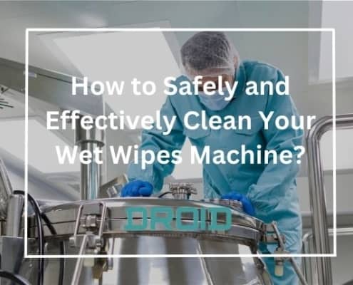 How to Safely and Effectively Clean Your Wet Wipes Machine?