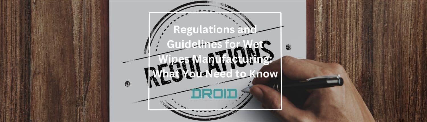 Regulations and Guidelines for Wet Wipes Manufacturing What You Need to Know - Wet Wipes Machine Buyer Guide