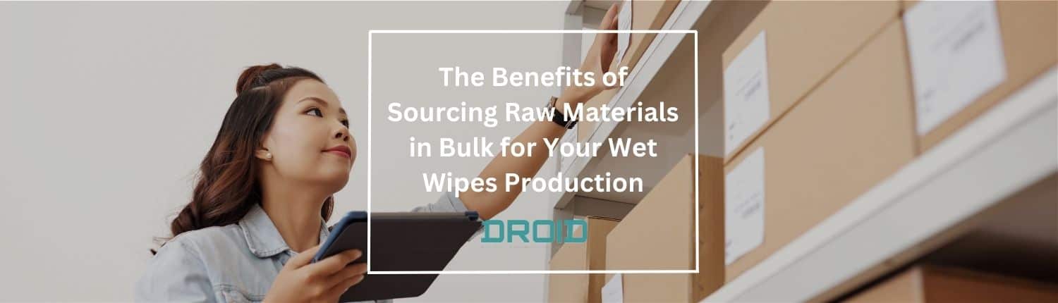 The Benefits of Sourcing Raw Materials in Bulk for Your Wet Wipes Production - Wet Wipes Machine Buyer Guide