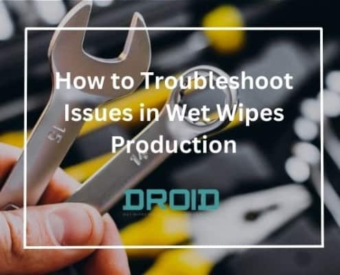 How to Troubleshoot Issues in Wet Wipes Production