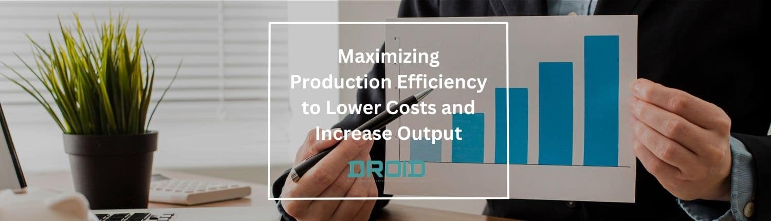 Maximizing Production Efficiency to Lower Costs and Increase Output