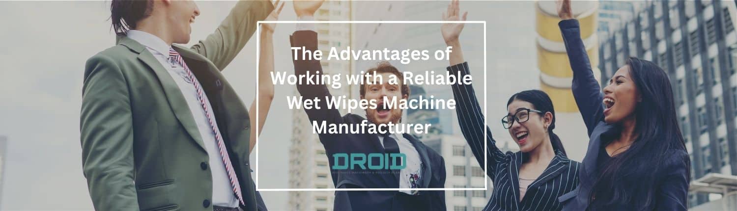 The Advantages of Working with a Reliable Wet Wipes Machine Manufacturer - The Advantages of Working with a Reliable Wet Wipes Machine Manufacturer