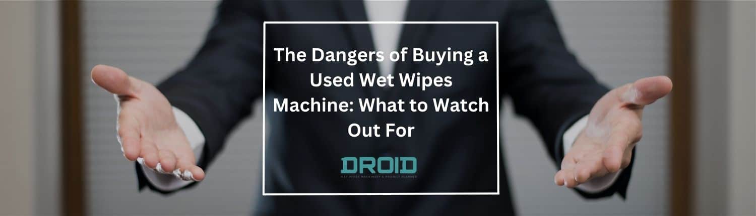 The Dangers of Buying a Used Wet Wipes Machine What to Watch Out For