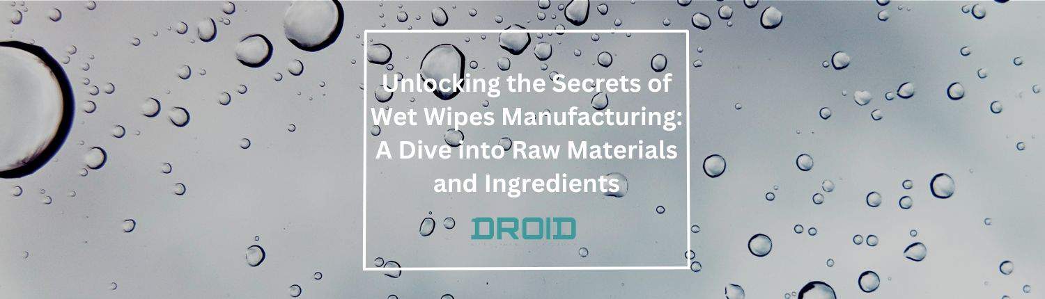 Unlocking the Secrets of Wet Wipes Manufacturing A Dive into Raw Materials and Ingredients - Wet Wipes Machine Buyer Guide