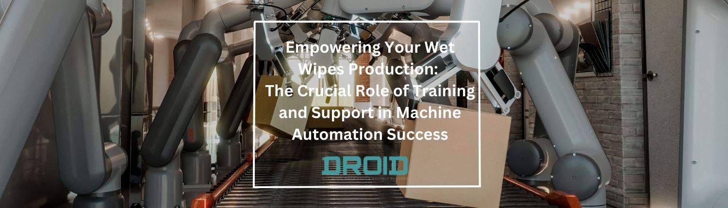 Empowering Your Wet Wipes Production The Crucial Role of Training and Support in Machine Automation Success - Empowering Your Wet Wipes Production The Crucial Role of Training and Support in Machine Automation Success