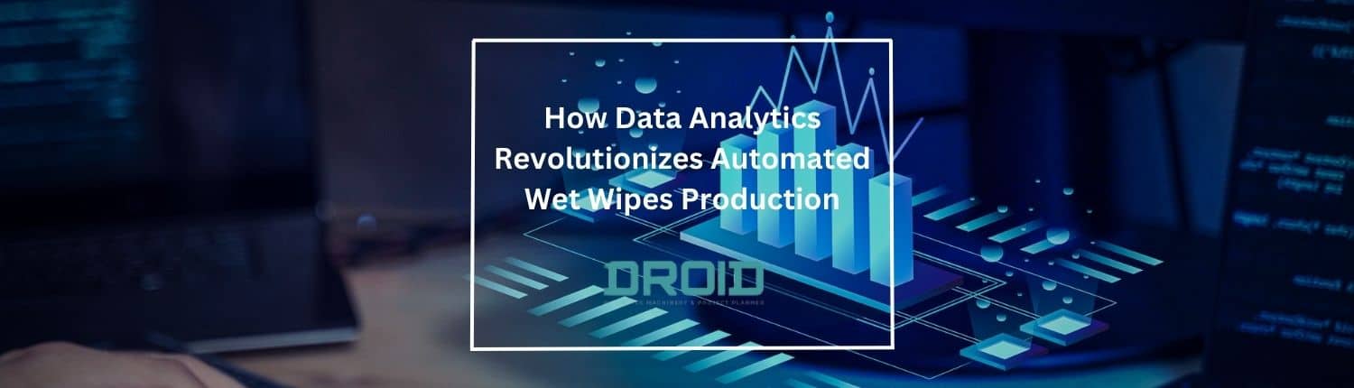 How Data Analytics Revolutionizes Automated Wet Wipes Production - Wet Wipes Machine Buyer Guide