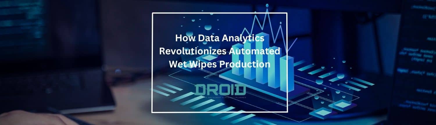 データ分析がどのように自動ウェット ワイプ生産に革命をもたらすか - ウェット ワイプ機械購入者ガイド