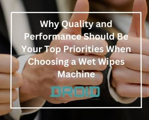 Why Quality and Performance Should Be Your Top Priorities When Choosing a Wet Wipes Machine 495x400 - The Risks of Delaying Wet Wipes Machine Automation and Your Roadmap to Mitigation