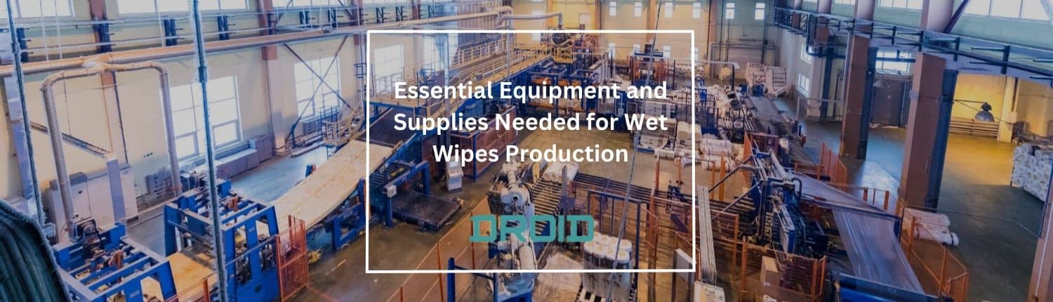 Essentiële apparatuur en benodigdheden die nodig zijn voor de productie van vochtige doekjes - Koopgids voor natte doekjesmachines