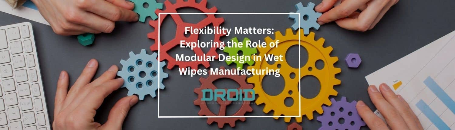 Islak Mendil Üretiminde Modüler Tasarımın Rolünü Keşfetmek İçin Esneklik Önemlidir - Islak Mendil Makine Satın Alma Rehberi