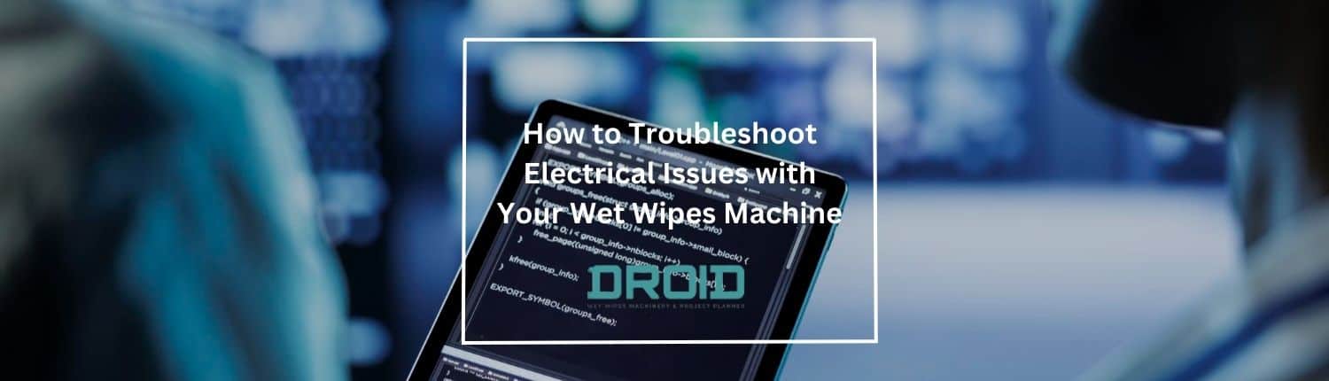 How to Troubleshoot Electrical Issues with Your Wet Wipes Machine - How to Troubleshoot Electrical Issues with Your Wet Wipes Machine