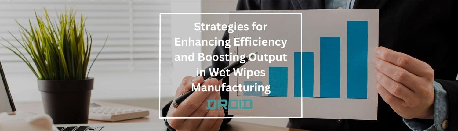 Strategieën voor het verbeteren van de efficiëntie en het stimuleren van de output bij de productie van vochtige doekjes - Strategieën voor het verbeteren van de efficiëntie en het stimuleren van de output bij de productie van vochtige doekjes