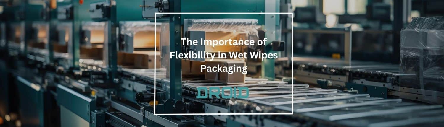 A importância da flexibilidade na embalagem de lenços umedecidos - Guia do comprador de máquinas de lenços umedecidos
