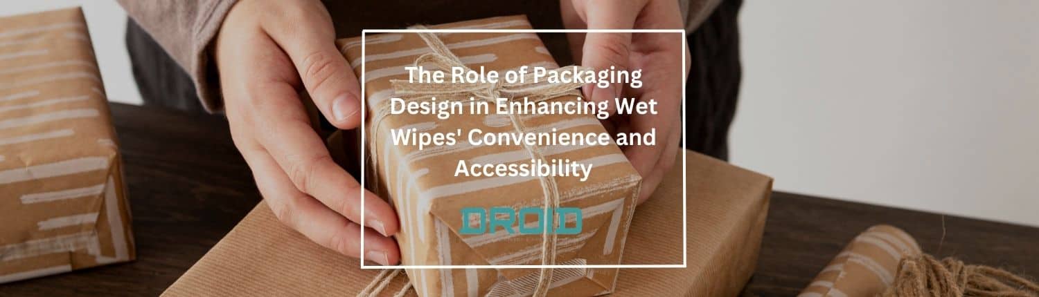 The Role of Packaging Design in Enhancing Wet Wipes Convenience and Accessibility - Wet Wipes Machine Buyer Guide