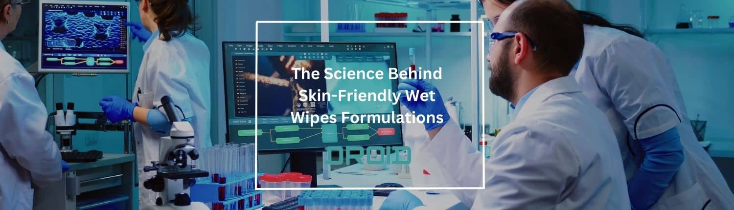 The Science Behind Skin Friendly Wet Wipes Formulations - The Science Behind Skin-Friendly Wet Wipes Formulations