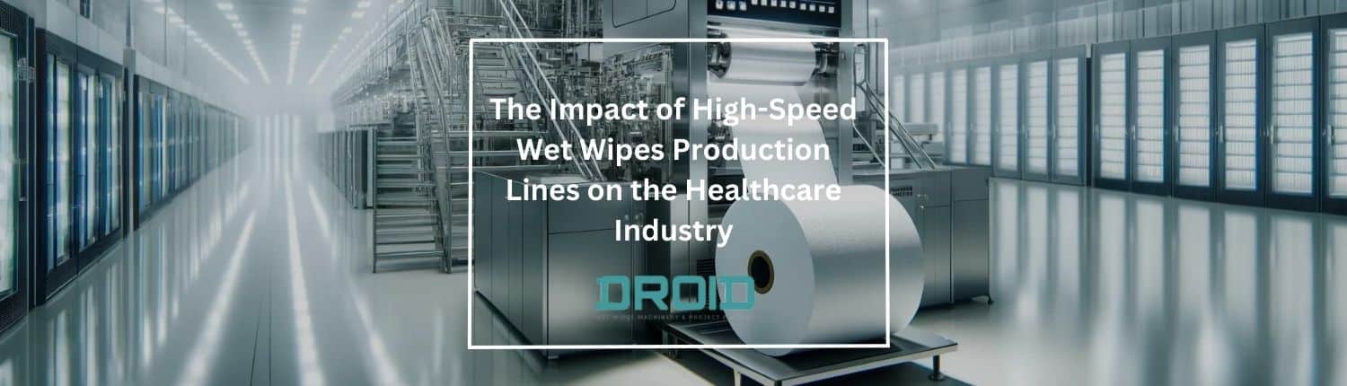 高速湿巾生产线对医疗保健行业的影响 - 高速湿巾生产线对医疗保健行业的影响