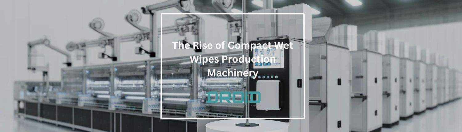 The Rise of Compact Wet Wipes Production Machinery - The Rise of Compact Wet Wipes Production Machinery