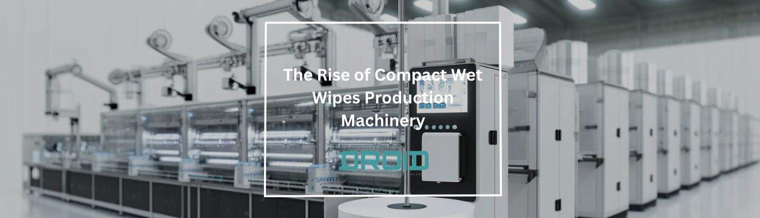 コンパクトなウェットワイプ製造機械の台頭 - コンパクトなウェットワイプ製造機械の台頭