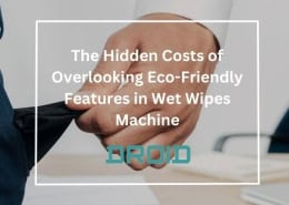 The Hidden Costs of Overlooking Eco Friendly Features in Wet Wipes Machine 260x185 - Wet Wipes Machine Buyer Guide