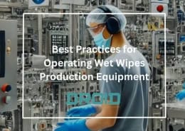 Wet Wipes Machine Buyer Guide Best Practices for Operating Wet Wipes Production Equipment 260x185 - Wet Wipes Machine Buyer Guide