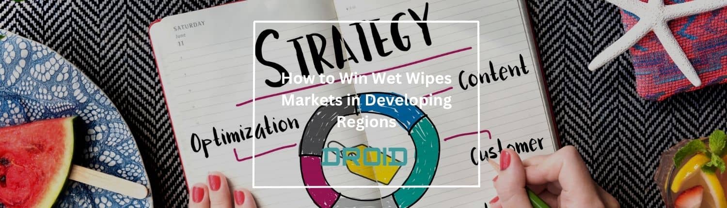 How to Win Wet Wipes Markets in Developing Regions How to Win Wet Wipes Markets in Developing Regions - How to Win Wet Wipes Markets in Developing Regions