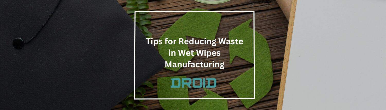 Tips for Reducing Waste in Wet Wipes Manufacturing - Tips for Reducing Waste in Wet Wipes Manufacturing