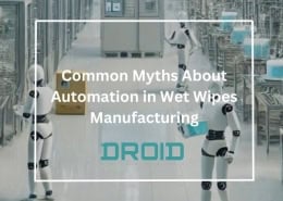 Wet Wipes Machine Buyer Guide Common Myths About Automation in Wet Wipes Manufacturing 260x185 - Wet Wipes Machine Buyer Guide