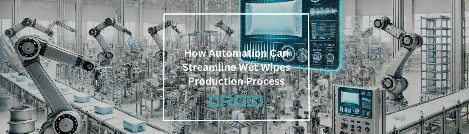 How Automation Can Streamline Wet Wipes Production Process - How Automation Can Streamline Wet Wipes Production Process