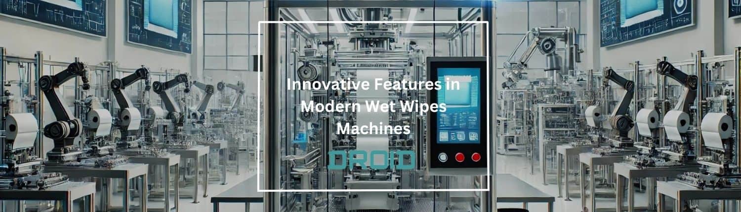 Innovative Features in Modern Wet Wipes Machines - Innovative Features in Modern Wet Wipes Machines
