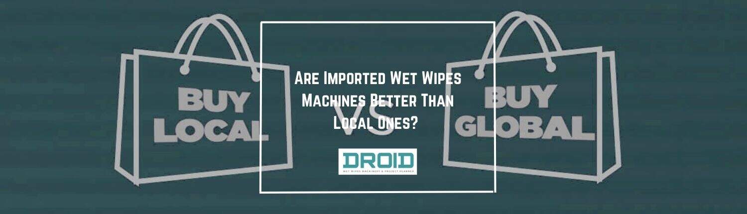 Are Imported Wet Wipes Machines Better Than Local Ones - Are Imported Wet Wipes Machines Better Than Local Ones?