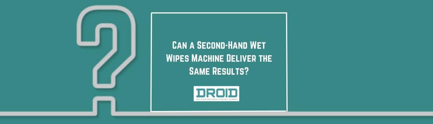 Can a Second Hand Wet Wipes Machine Deliver the Same Results - Can a Second-Hand Wet Wipes Machine Deliver the Same Results?