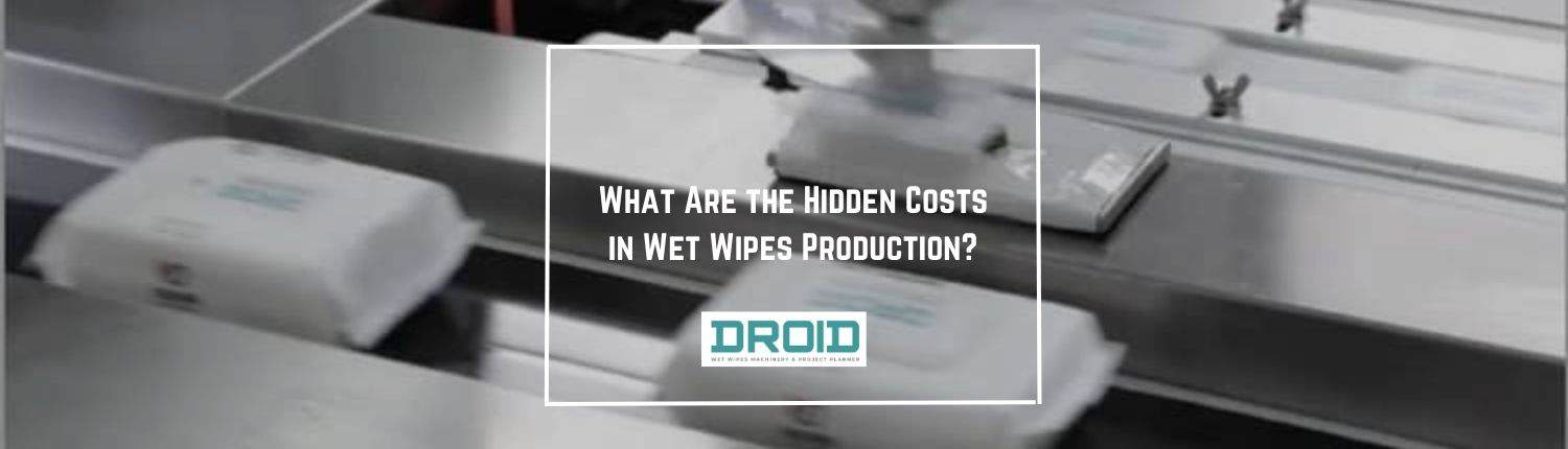 What Are the Hidden Costs in Wet Wipes Production - What Are the Hidden Costs in Wet Wipes Production?