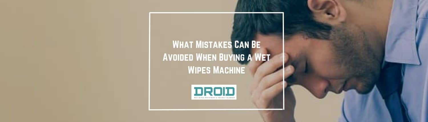 What Mistakes Can Be Avoided When Buying a Wet Wipes Machine - What Mistakes Can Be Avoided When Buying a Wet Wipes Machine