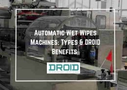 Automatic Wet Wipes Machines Types DROID Benefits 260x185 - Wet Wipes Machine Buyer Guide