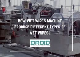 How Wet Wipes Machine Produce Different Types of Wet Wipes 260x185 - Wet Wipes Machine Buyer Guide