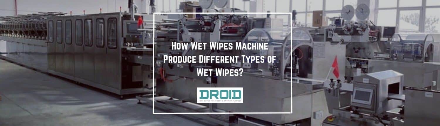 How Wet Wipes Machine Produce Different Types of Wet Wipes - How Wet Wipes Machines Produce Different Types of Wet Wipes?