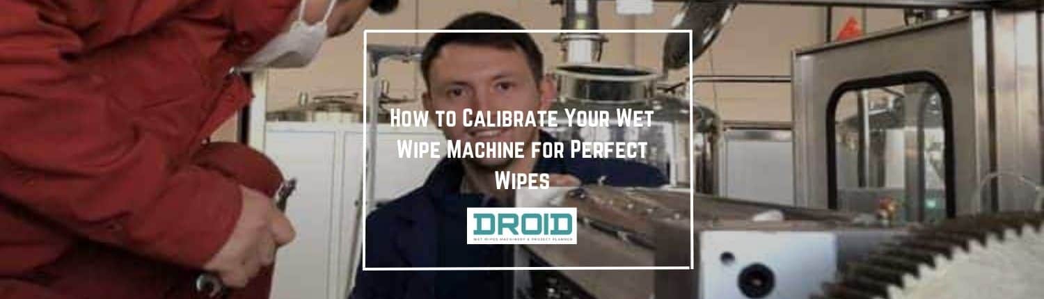 How to Calibrate Your Wet Wipe Machine for Perfect Wipes - How to Calibrate Your Wet Wipe Machine for Perfect Wipes