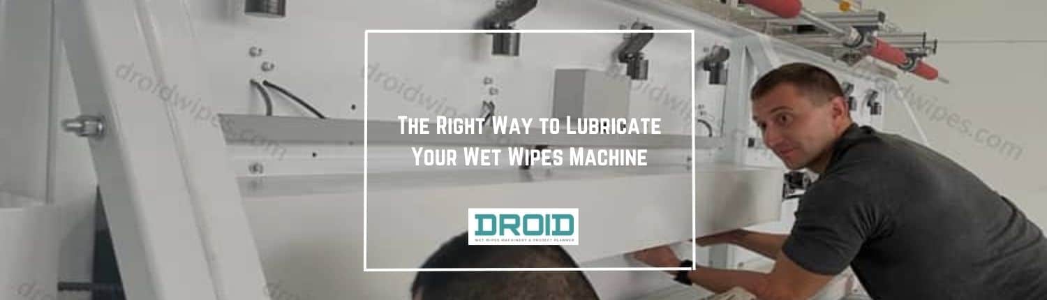 The Right Way to Lubricate Your Wet Wipes Machine - The Right Way to Lubricate Your Wet Wipes Machine