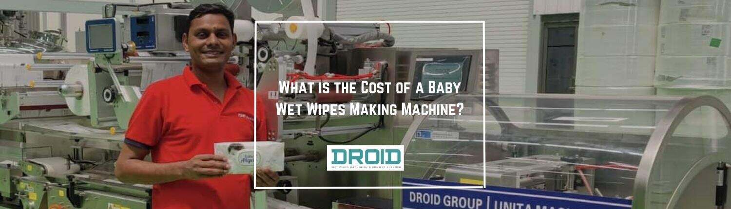 What is the Cost of a Baby Wet Wipes Making Machine - What is the Cost of a Baby Wet Wipes Making Machine?