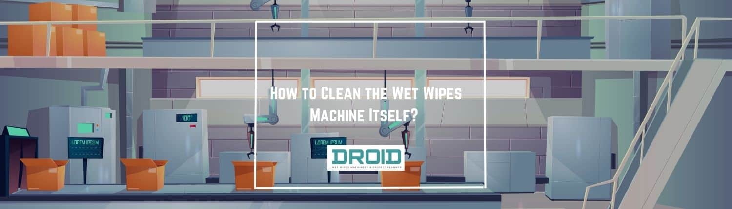 How to Clean the Wet Wipes Machine Itself - How to Clean the Wet Wipes Machine Itself?