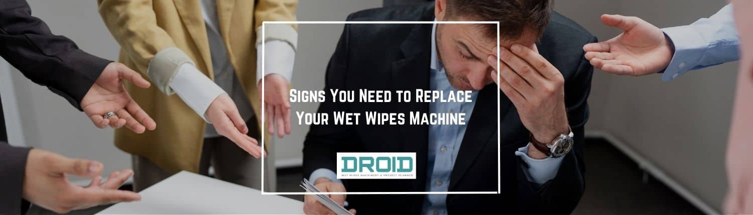 Signs You Need to Replace Your Wet Wipes Machine - Signs You Need to Replace Your Wet Wipes Machine
