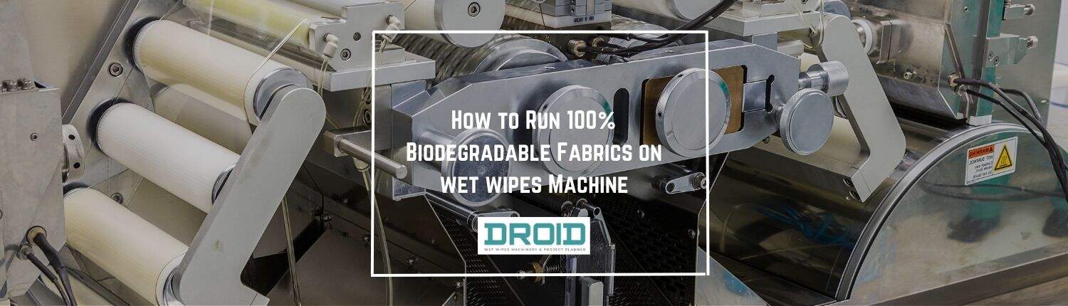 How to Run 100 Biodegradable Fabrics on wet wipes Machine - How to Run 100% Biodegradable Fabrics on Wet Wipes Machine